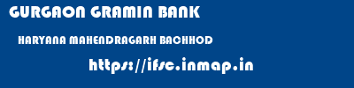 GURGAON GRAMIN BANK  HARYANA MAHENDRAGARH BACHHOD   ifsc code